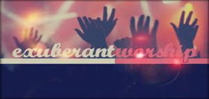 Exhuberant Worship