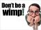 Don’t be a&nbsp;wimp
