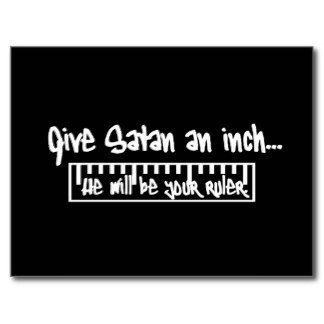Give Satan an inch