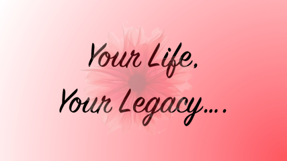 Your Life Your Legacy