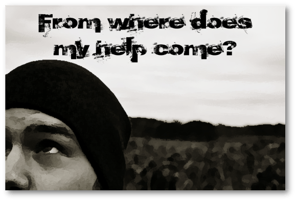 WHERE DOES MY HELP COME FROM