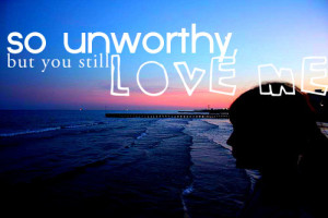 Unworthy but Loved