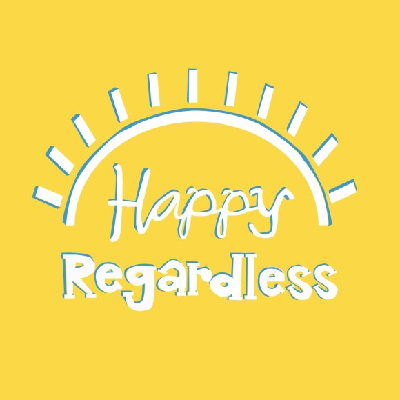 Happy Regardless